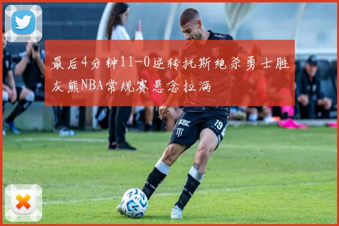 最后4分钟11-0逆转托斯绝杀勇士胜灰熊NBA常规赛悬念拉满